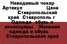  Невидимый чокер	 Артикул: les_52-44	 › Цена ­ 200 - Ставропольский край, Ставрополь г. Одежда, обувь и аксессуары » Женская одежда и обувь   . Ставропольский край